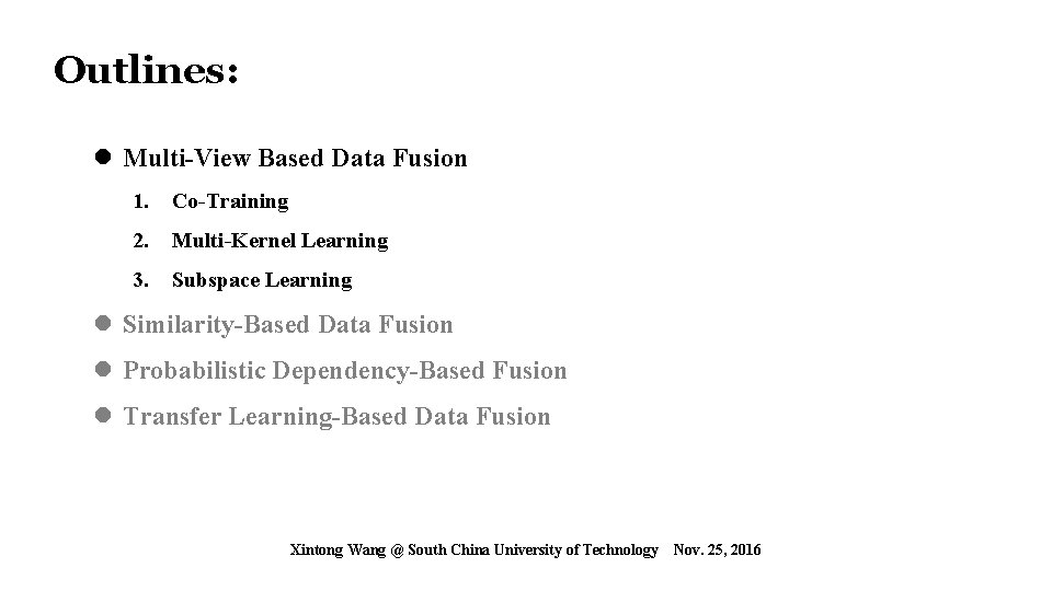 Outlines: l Multi-View Based Data Fusion 1. Co-Training 2. Multi-Kernel Learning 3. Subspace Learning Outlines: l Multi-View Based Data Fusion 1. Co-Training 2. Multi-Kernel Learning 3. Subspace Learning