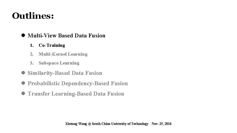 Outlines: l Multi-View Based Data Fusion 1. Co-Training 2. Multi-Kernel Learning 3. Subspace Learning Outlines: l Multi-View Based Data Fusion 1. Co-Training 2. Multi-Kernel Learning 3. Subspace Learning
