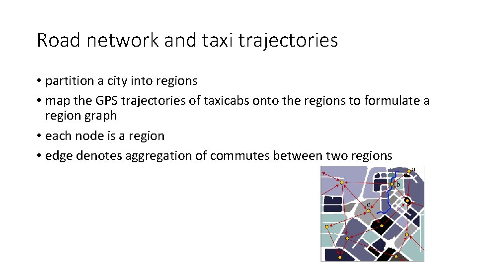 Road network and taxi trajectories • partition a city into regions • map the