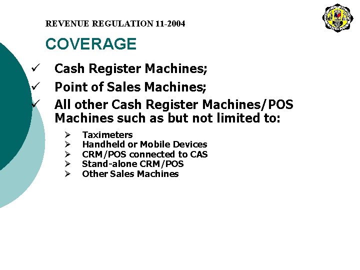 REVENUE REGULATION 11 -2004 COVERAGE ü ü ü Cash Register Machines; Point of Sales