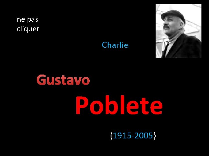 ne pas cliquer Charlie Gustavo Poblete (1915 -2005) 