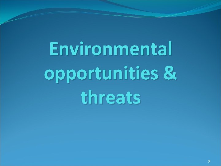 Environmental opportunities & threats 9 