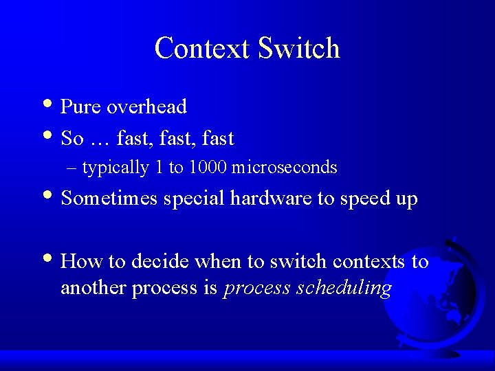 Context Switch • Pure overhead • So … fast, fast – typically 1 to