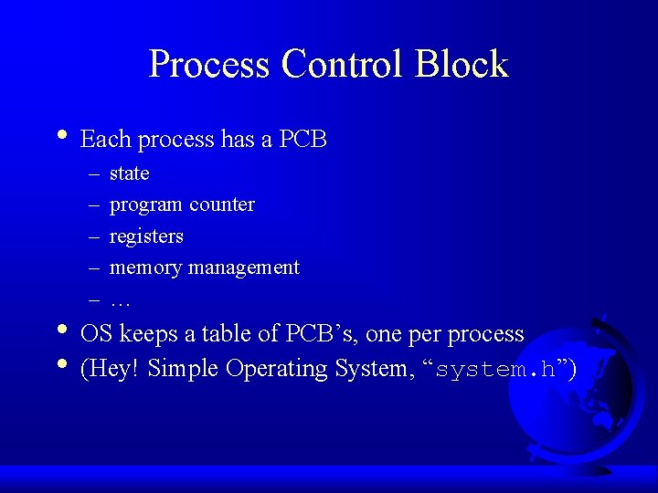 Process Control Block • Each process has a PCB – – – state program