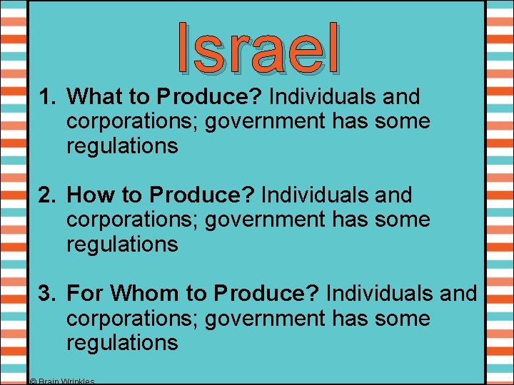 Israel 1. What to Produce? Individuals and corporations; government has some regulations 2. How