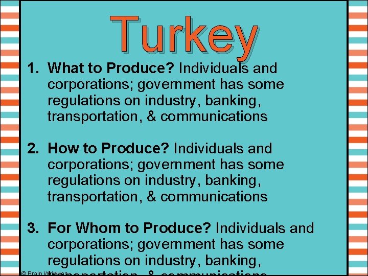 Turkey 1. What to Produce? Individuals and corporations; government has some regulations on industry,