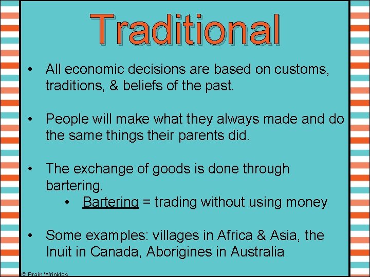 Traditional • All economic decisions are based on customs, traditions, & beliefs of the