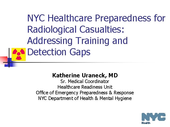 NYC Healthcare Preparedness for Radiological Casualties: Addressing Training and Detection Gaps Katherine Uraneck, MD