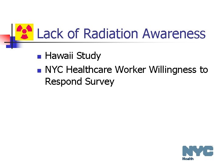 Lack of Radiation Awareness n n Hawaii Study NYC Healthcare Worker Willingness to Respond