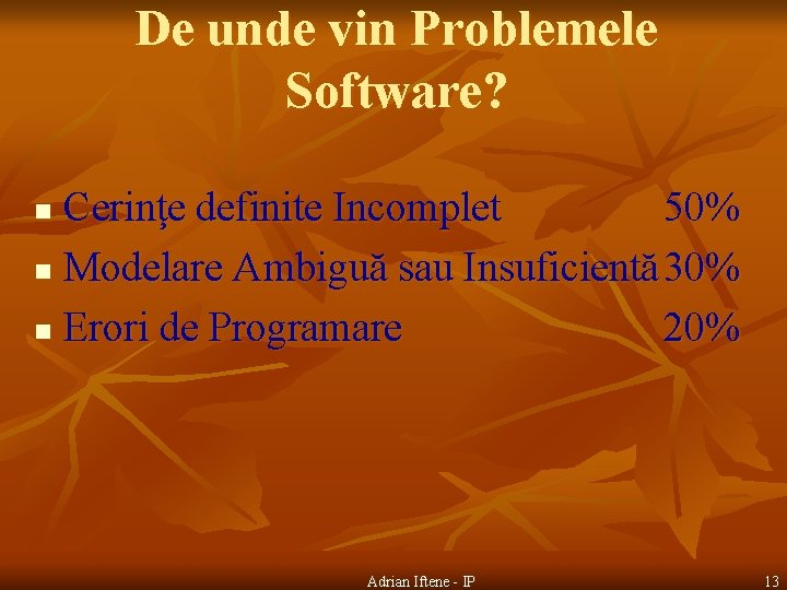 De unde vin Problemele Software? Cerinţe definite Incomplet 50% n Modelare Ambiguă sau Insuficientă