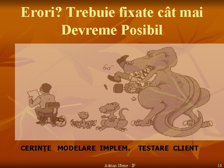 Erori? Trebuie fixate cât mai Devreme Posibil CERINŢE MODELARE IMPLEM. Adrian Iftene - IP