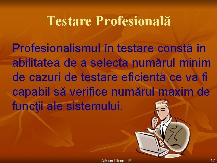 Testare Profesională Profesionalismul în testare constă în abilitatea de a selecta numărul minim de