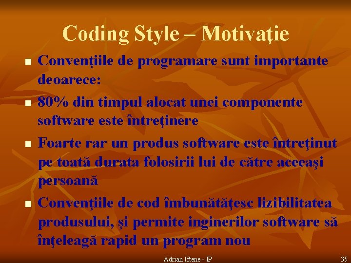 Coding Style – Motivaţie n n Convenţiile de programare sunt importante deoarece: 80% din