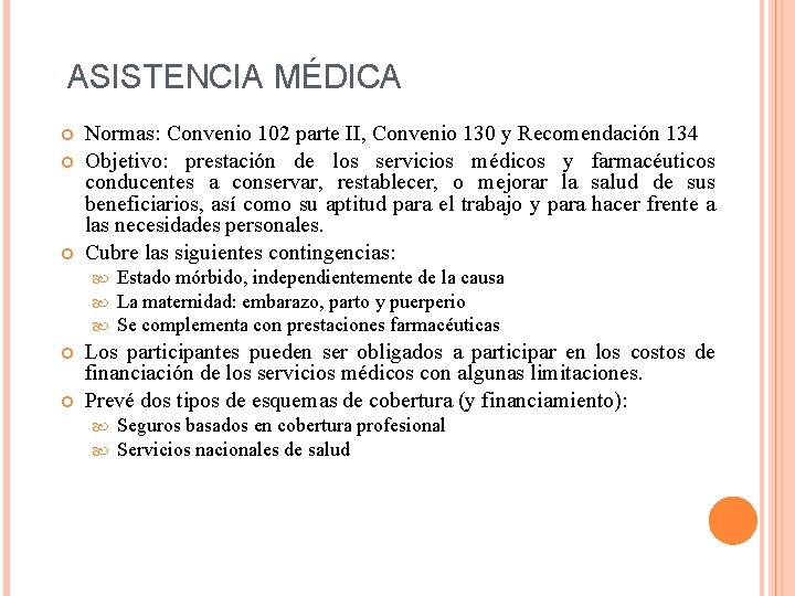 ASISTENCIA MÉDICA Normas: Convenio 102 parte II, Convenio 130 y Recomendación 134 Objetivo: prestación