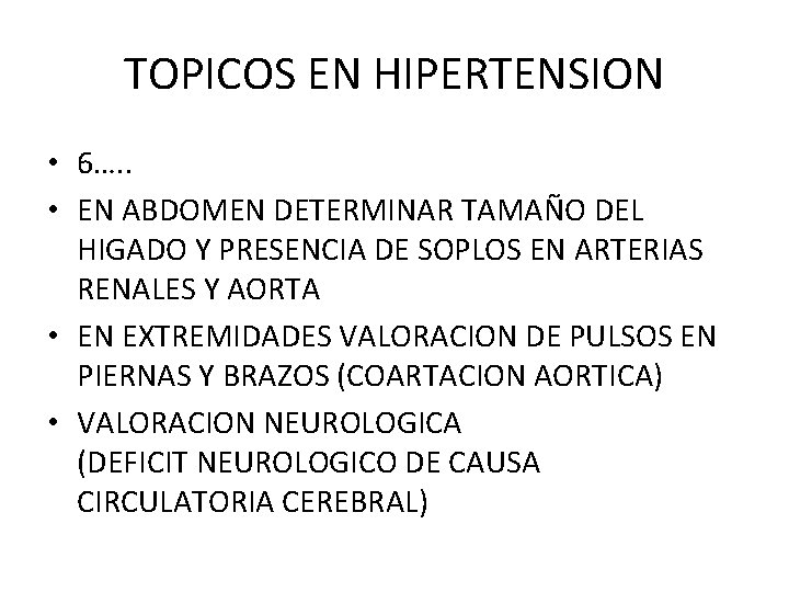 TOPICOS EN HIPERTENSION • 6…. . • EN ABDOMEN DETERMINAR TAMAÑO DEL HIGADO Y