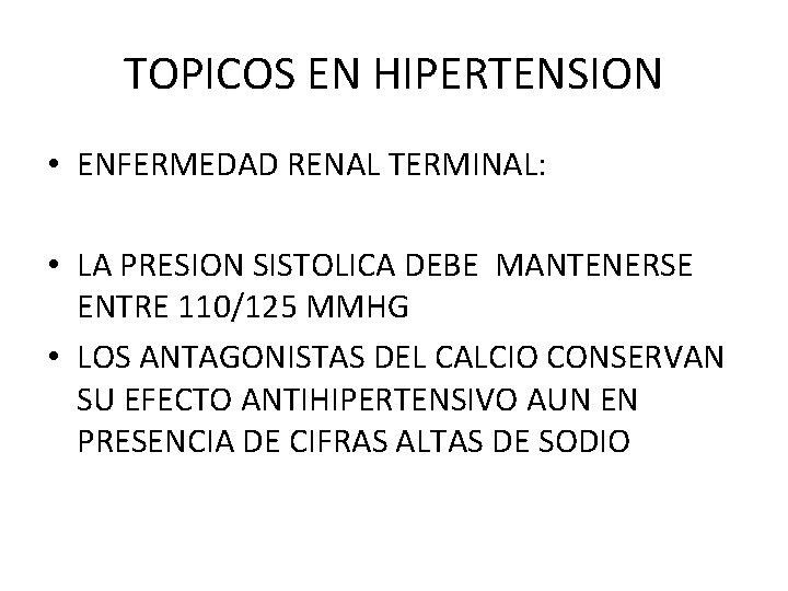 TOPICOS EN HIPERTENSION • ENFERMEDAD RENAL TERMINAL: • LA PRESION SISTOLICA DEBE MANTENERSE ENTRE