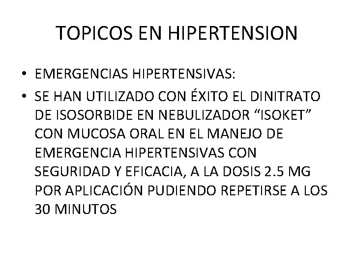 TOPICOS EN HIPERTENSION • EMERGENCIAS HIPERTENSIVAS: • SE HAN UTILIZADO CON ÉXITO EL DINITRATO