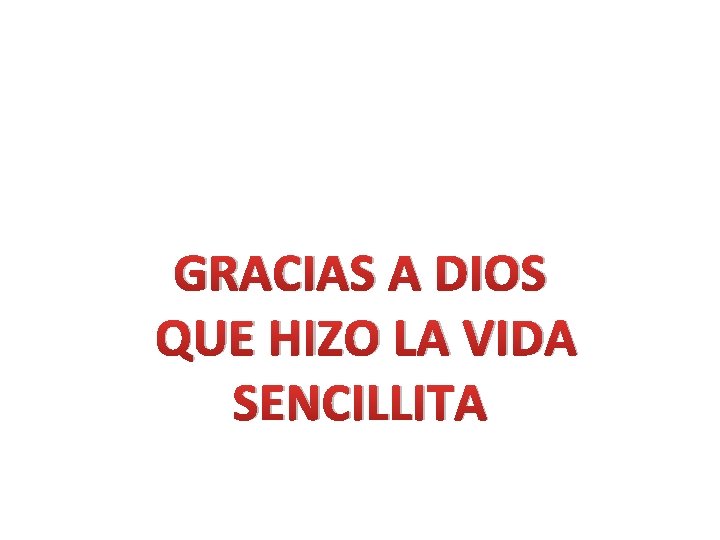 GRACIAS A DIOS QUE HIZO LA VIDA SENCILLITA 