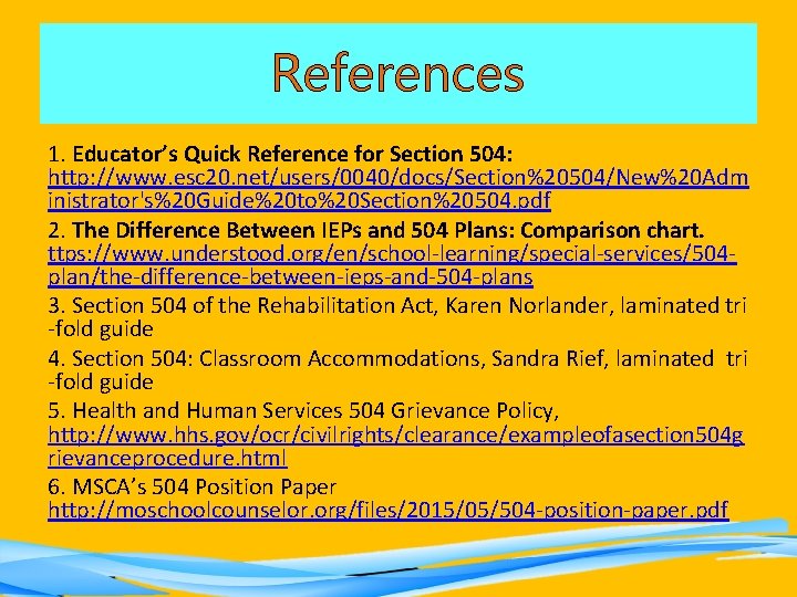 References 1. Educator’s Quick Reference for Section 504: http: //www. esc 20. net/users/0040/docs/Section%20504/New%20 Adm