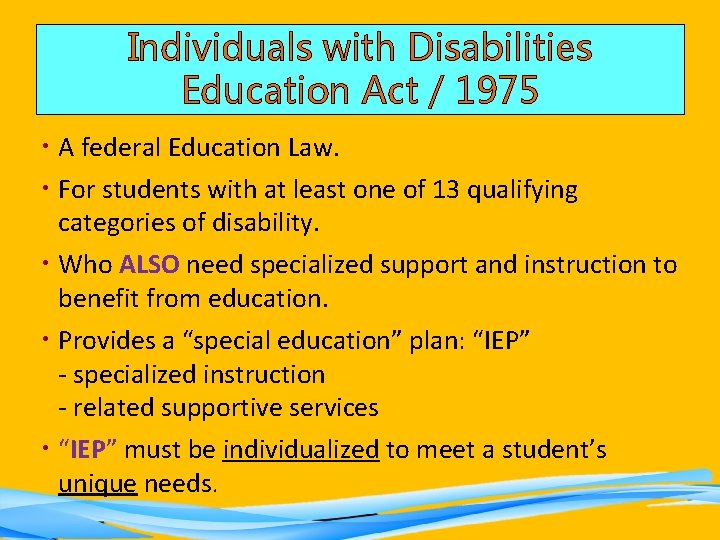 Individuals with Disabilities Education Act / 1975 • A federal Education Law. • For