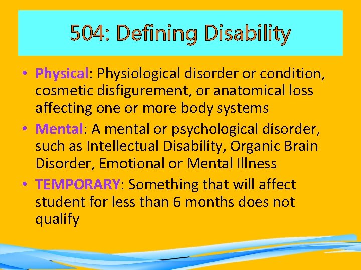 504: Defining Disability • Physical: Physiological disorder or condition, cosmetic disfigurement, or anatomical loss