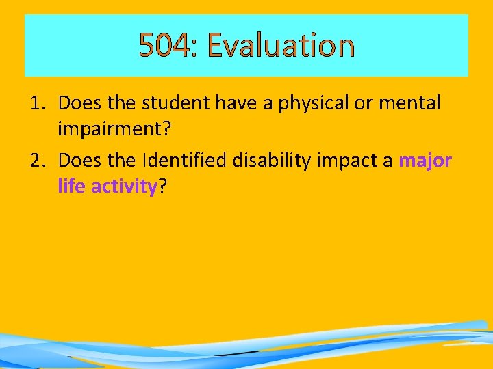 504: Evaluation 1. Does the student have a physical or mental impairment? 2. Does