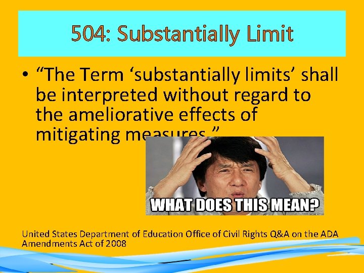 504: Substantially Limit • “The Term ‘substantially limits’ shall be interpreted without regard to