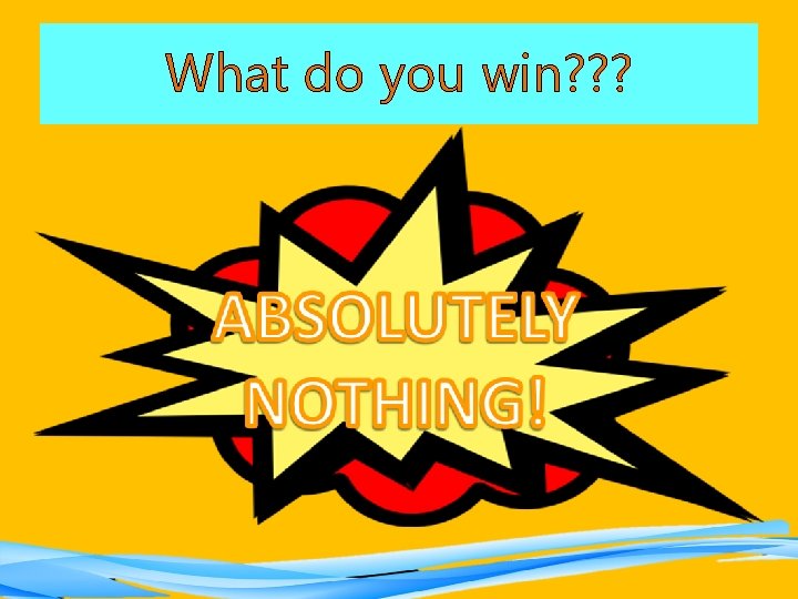 What do you win? ? ? 