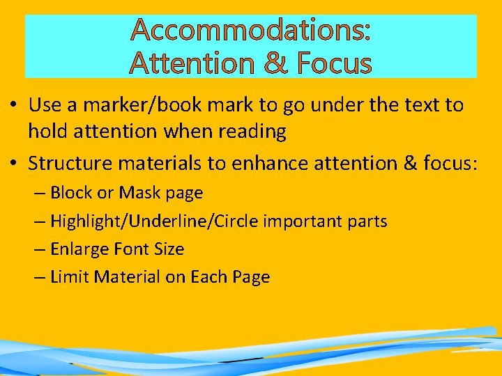 Accommodations: Attention & Focus • Use a marker/book mark to go under the text