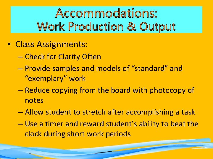 Accommodations: Work Production & Output • Class Assignments: – Check for Clarity Often –