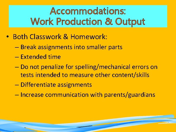 Accommodations: Work Production & Output • Both Classwork & Homework: – Break assignments into