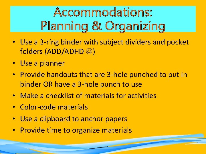 Accommodations: Planning & Organizing • Use a 3 ring binder with subject dividers and
