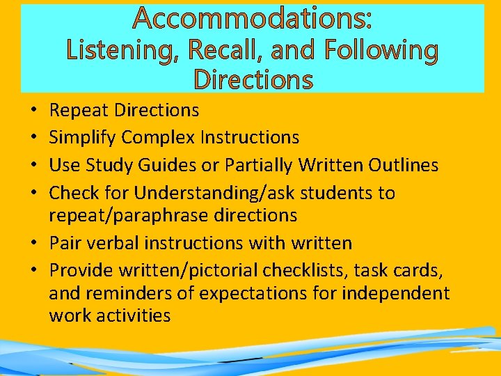 Accommodations: Listening, Recall, and Following Directions Repeat Directions Simplify Complex Instructions Use Study Guides
