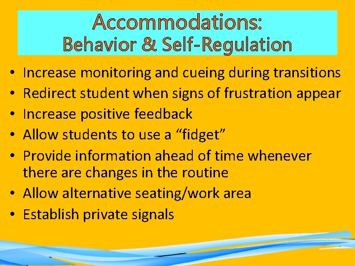 Accommodations: Behavior & Self-Regulation Increase monitoring and cueing during transitions Redirect student when signs