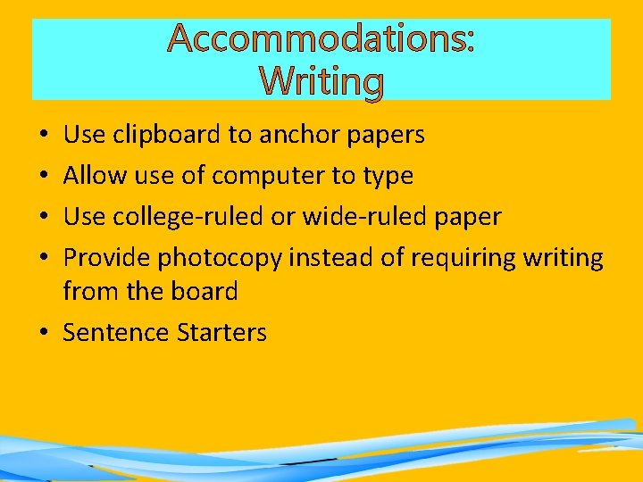 Accommodations: Writing Use clipboard to anchor papers Allow use of computer to type Use