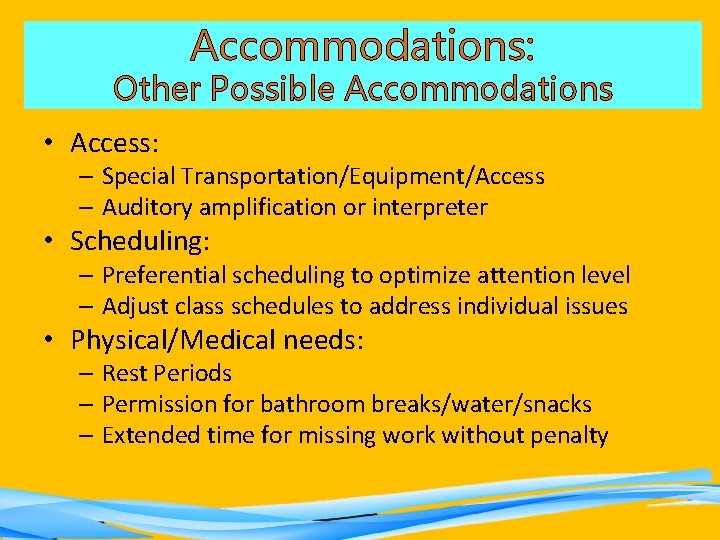 Accommodations: Other Possible Accommodations • Access: – Special Transportation/Equipment/Access – Auditory amplification or interpreter