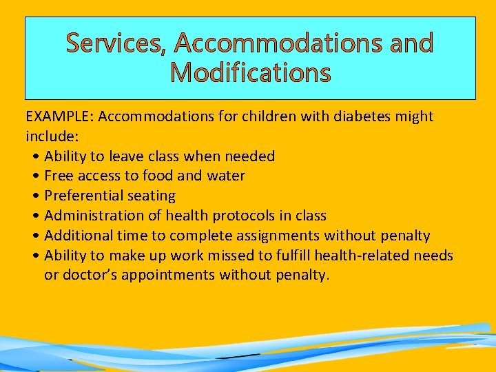 Services, Accommodations and Modifications EXAMPLE: Accommodations for children with diabetes might include: • Ability
