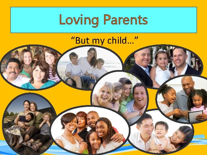 Loving Parents “But my child…” 