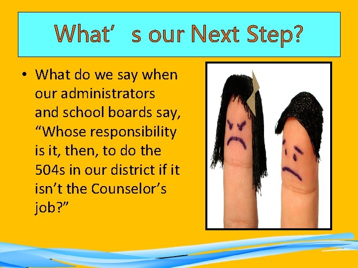 What’s our Next Step? • What do we say when our administrators and school