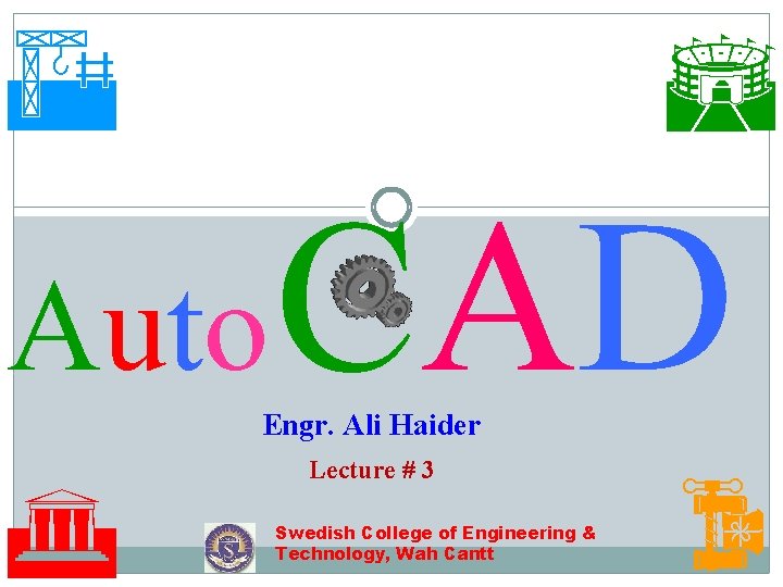  Auto C AD Engr. Ali Haider Lecture # 3 Swedish College of Engineering