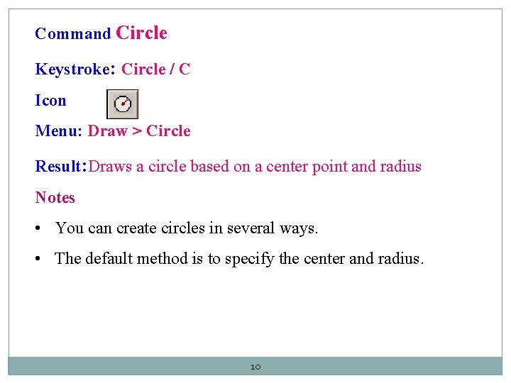 Command Circle Keystroke: Circle / C Icon Menu: Draw > Circle Result: Draws a