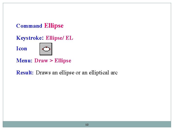 Command Ellipse Keystroke: Ellipse/ EL Icon Menu: Draw > Ellipse Result: Draws an ellipse