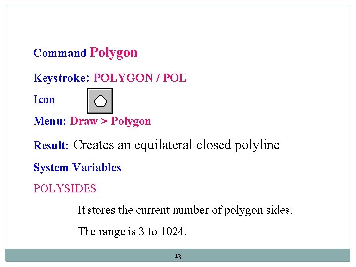 Command Polygon Keystroke: POLYGON / POL Icon Menu: Draw > Polygon Result: Creates an