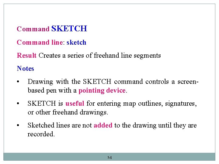 Command SKETCH Command line: sketch Result Creates a series of freehand line segments Notes