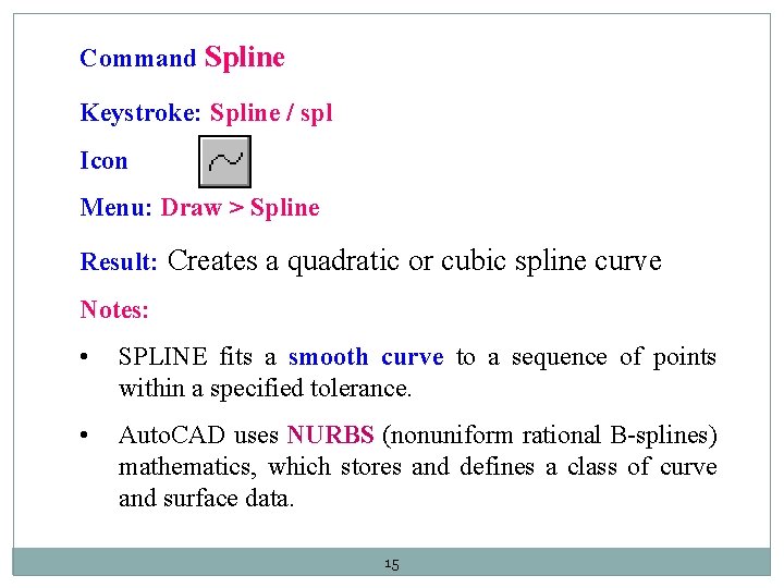 Command Spline Keystroke: Spline / spl Icon Menu: Draw > Spline Result: Creates a