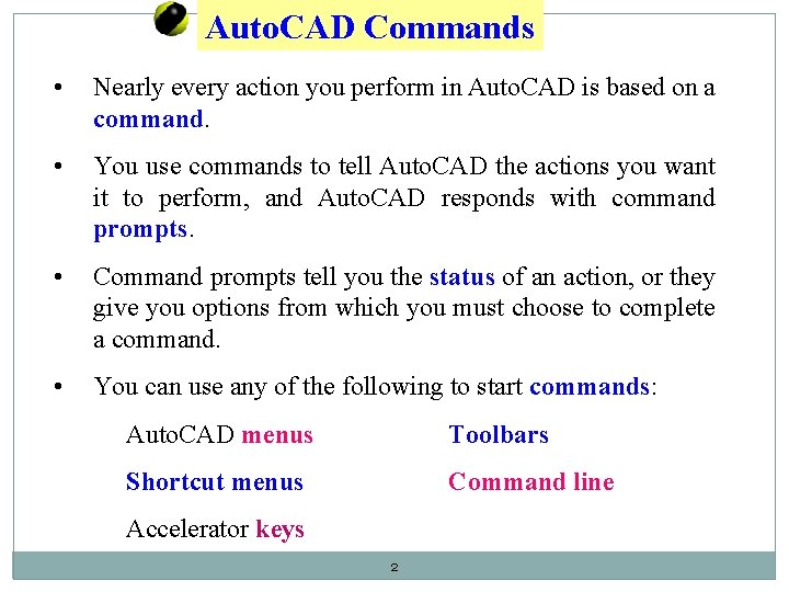 Auto. CAD Commands • Nearly every action you perform in Auto. CAD is based