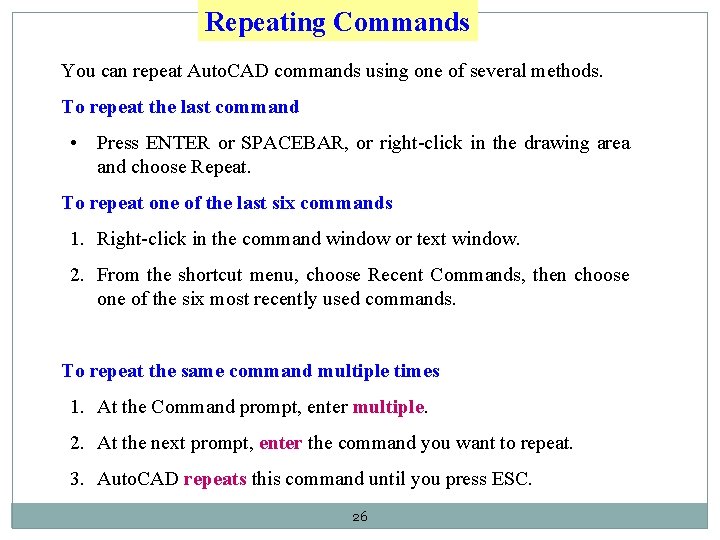 Repeating Commands You can repeat Auto. CAD commands using one of several methods. To