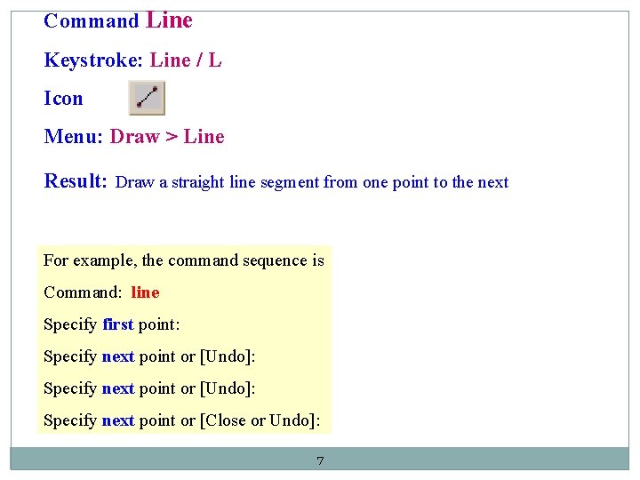 Command Line Keystroke: Line / L Icon Menu: Draw > Line Result: Draw a