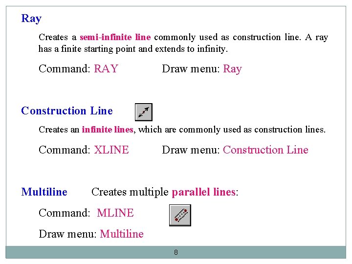 Ray Creates a semi-infinite line commonly used as construction line. A ray has a