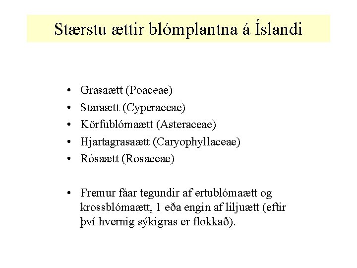 Stærstu ættir blómplantna á Íslandi • • • Grasaætt (Poaceae) Staraætt (Cyperaceae) Körfublómaætt (Asteraceae)